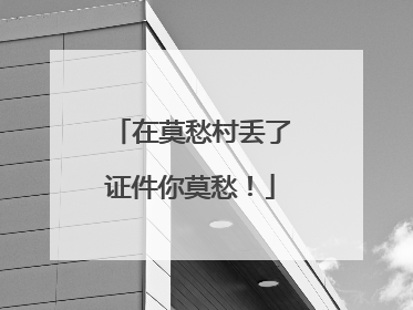 在莫愁村丢了证件你莫愁！