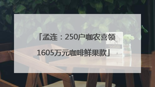 孟连：250户咖农喜领1605万元咖啡鲜果款