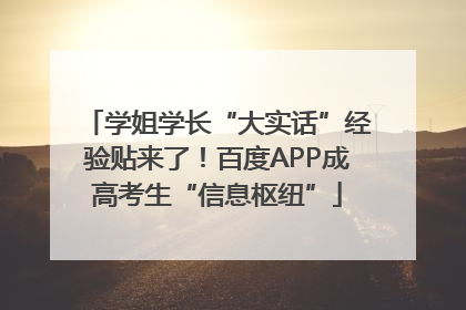 学姐学长“大实话”经验贴来了！百度APP成高考生“信息枢纽”