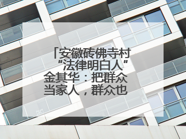 安徽砖佛寺村“法律明白人”金其华：把群众当家人，群众也把我当亲人