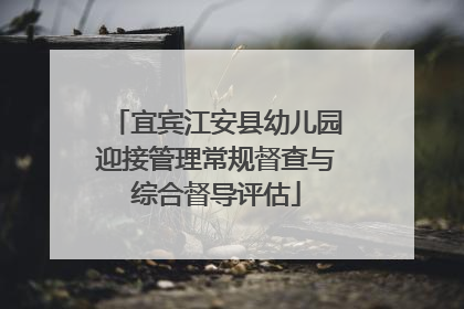 宜宾江安县幼儿园迎接管理常规督查与综合督导评估