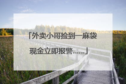外卖小哥捡到一麻袋现金立即报警……