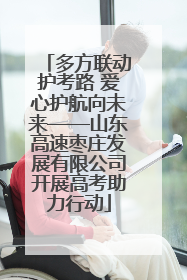 多方联动护考路 爱心护航向未来——山东高速枣庄发展有限公司开展高考助力行动