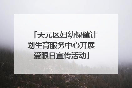 天元区妇幼保健计划生育服务中心开展爱眼日宣传活动
