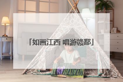如画江西 唱游赣鄱