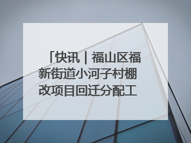 快讯｜福山区福新街道小河子村棚改项目回迁分配工作顺利完成
