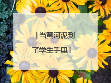 当黄河泥到了学生手里