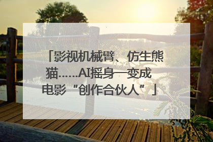 影视机械臂、仿生熊猫……AI摇身一变成电影“创作合伙人”