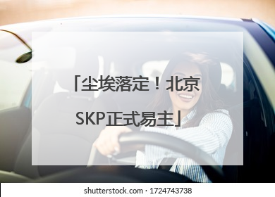 尘埃落定！北京SKP正式易主