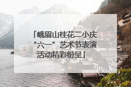 峨眉山桂花二小庆“六一”艺术节表演活动精彩纷呈