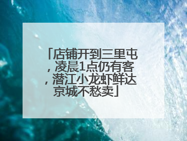 店铺开到三里屯，凌晨1点仍有客，潜江小龙虾鲜达京城不愁卖