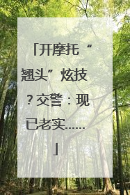 开摩托“翘头”炫技？交警：现已老实……