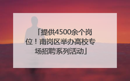 提供4500余个岗位！南岗区举办高校专场招聘系列活动