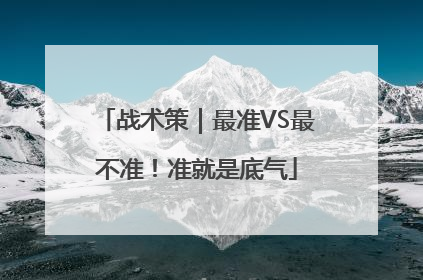 战术策｜最准VS最不准！准就是底气
