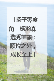 扬子零度角｜杨瀚森选秀前景：顺位之外，成长至上
