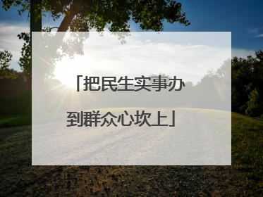 把民生实事办到群众心坎上