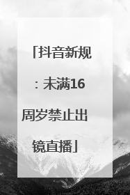 抖音新规：未满16周岁禁止出镜直播