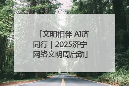 文明相伴 AI济同行｜2025济宁网络文明周启动