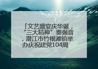 文艺盛宴庆华诞，“三大精神”奏强音，潜江市竹根滩镇举办庆祝建党104周年文艺演出