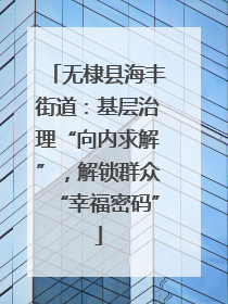 无棣县海丰街道：基层治理“向内求解”，解锁群众“幸福密码”