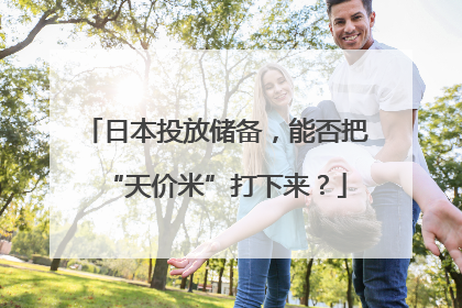 日本投放储备，能否把“天价米”打下来？