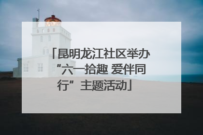 昆明龙江社区举办“六一拾趣 爱伴同行”主题活动