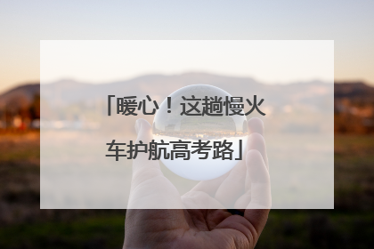 暖心！这趟慢火车护航高考路