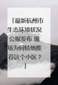 最新杭州市生态环境状况公报发布 现场为何特地推荐这个小区？