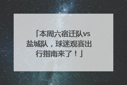 本周六宿迁队vs盐城队，球迷观赛出行指南来了！