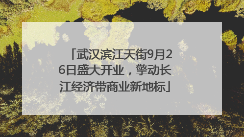 武汉滨江天街9月26日盛大开业，擎动长江经济带商业新地标
