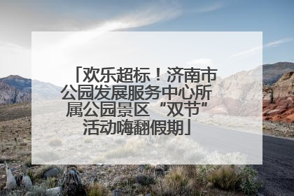 欢乐超标！济南市公园发展服务中心所属公园景区“双节”活动嗨翻假期
