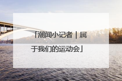 潮闻小记者｜属于我们的运动会