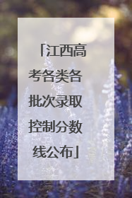 江西高考各类各批次录取控制分数线公布