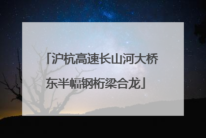 沪杭高速长山河大桥东半幅钢桁梁合龙
