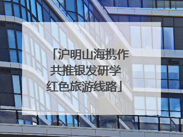 沪明山海携作 共推银发研学红色旅游线路