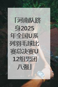 河南队跻身2025年全国U系列羽毛球比赛总决赛U12组男团八强