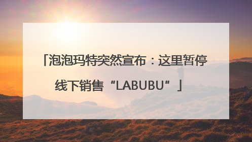 泡泡玛特突然宣布：这里暂停线下销售“LABUBU”