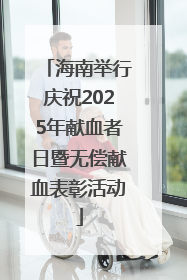 海南举行庆祝2025年献血者日暨无偿献血表彰活动