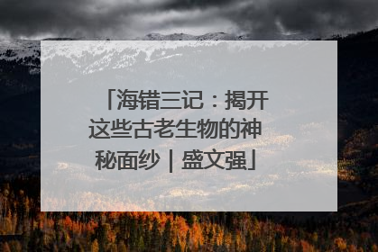 海错三记：揭开这些古老生物的神秘面纱｜盛文强