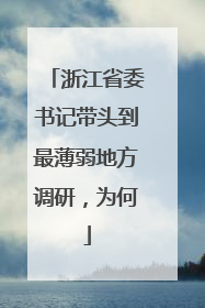 浙江省委书记带头到最薄弱地方调研，为何