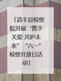 清丰县检察院开展“携手关爱 共护未来”“六一”检察开放日活动