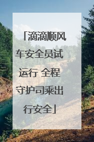 滴滴顺风车安全员试运行 全程守护司乘出行安全