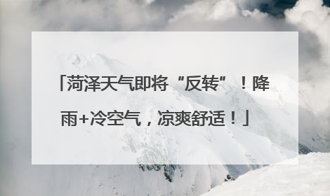 菏泽天气即将“反转”！降雨+冷空气，凉爽舒适！