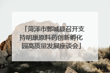 菏泽市鄄城县召开支持明康原料药创新孵化园高质量发展座谈会