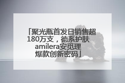 聚光瓶首发日销售超180万支，德系护肤amilera安觅理爆款创新密码