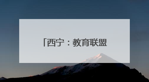 西宁：教育联盟聚力办好“家门口”的幼儿园