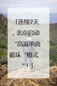 连续7天，北京启动“高温单曲循环“模式“！