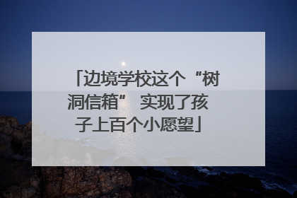 边境学校这个“树洞信箱” 实现了孩子上百个小愿望