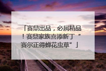 赛鼎出品，必属精品！赛鼎家族喜添新丁“赛尔正得蝉花虫草”