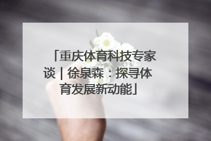 重庆体育科技专家谈｜徐泉森：探寻体育发展新动能